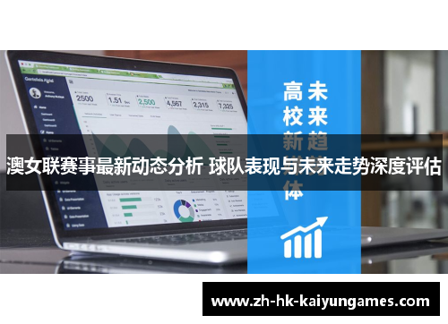 澳女联赛事最新动态分析 球队表现与未来走势深度评估