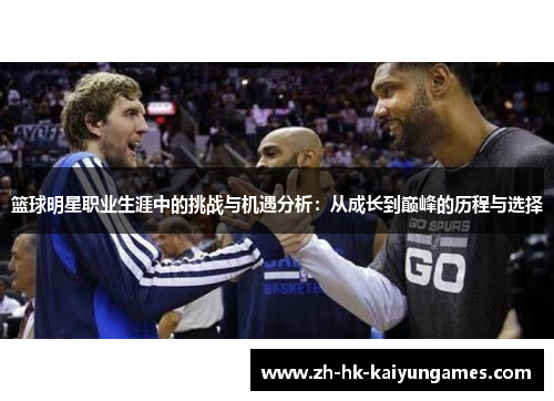 篮球明星职业生涯中的挑战与机遇分析：从成长到巅峰的历程与选择