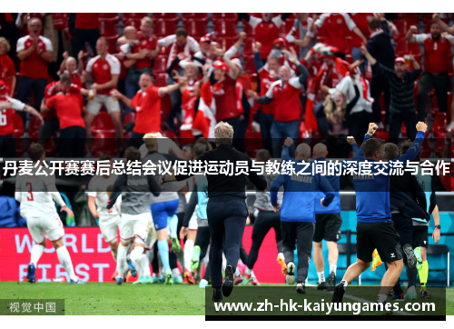 丹麦公开赛赛后总结会议促进运动员与教练之间的深度交流与合作