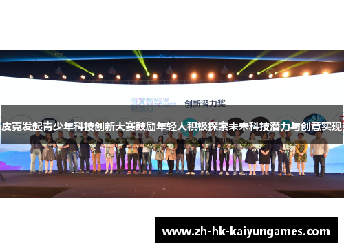 皮克发起青少年科技创新大赛鼓励年轻人积极探索未来科技潜力与创意实现
