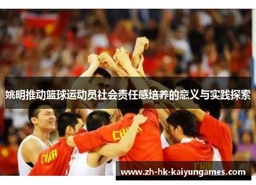 姚明推动篮球运动员社会责任感培养的意义与实践探索