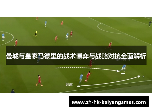 曼城与皇家马德里的战术博弈与战略对抗全面解析
