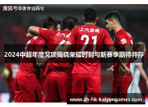 2024中超年度奖项揭晓荣耀时刻与新赛季期待并存