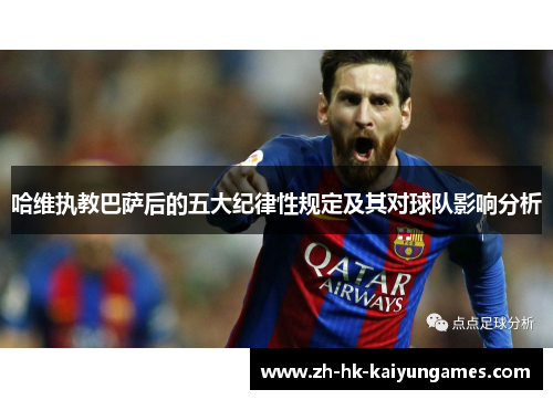 哈维执教巴萨后的五大纪律性规定及其对球队影响分析