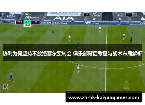 热刺为何坚持不放洛塞尔索转会 俱乐部背后考量与战术布局解析
