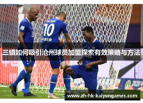 三镇如何吸引沧州球员加盟探索有效策略与方法
