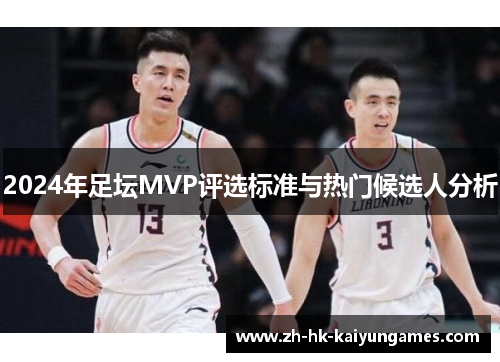 2024年足坛MVP评选标准与热门候选人分析