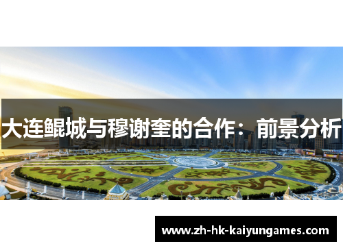 大连鲲城与穆谢奎的合作：前景分析