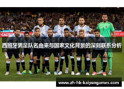 西班牙男足队名由来与国家文化背景的深刻联系分析