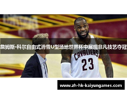 詹姆斯·科尔自由式滑雪U型场地世界杯中展现非凡技艺夺冠