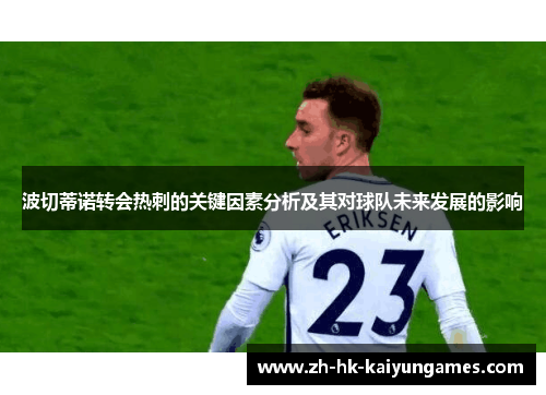 波切蒂诺转会热刺的关键因素分析及其对球队未来发展的影响 波切蒂诺转会热刺的关键因素分析及其对球队未来发展的影响